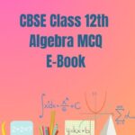 CBSE Class 12th Algebra MCQ E-Book