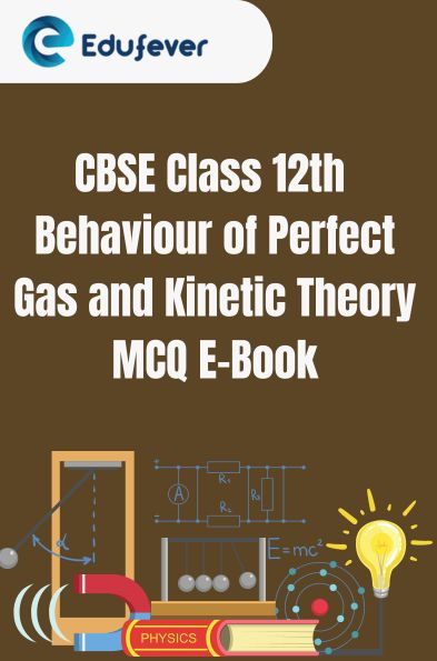 CBSE Class 12th Behaviour of Perfect Gas and Kinetic Theory MCQ E-Book