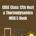 CBSE Class 12th Heat & Thermodynamics MCQ E-Book