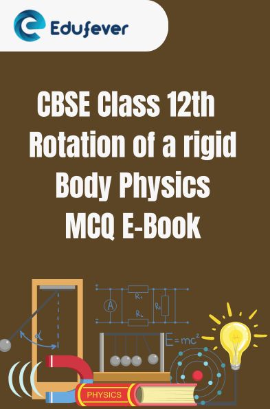 CBSE Class 12th Rotation of a rigid Body Physics MCQ E-Book