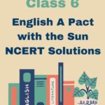 CBSE Class 6 English A Pact with the Sun NCERT Solutions