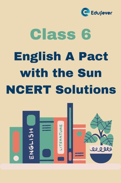 CBSE Class 6 English A Pact with the Sun NCERT Solutions