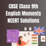 CBSE Class 9th English Moments NCERT Solutions