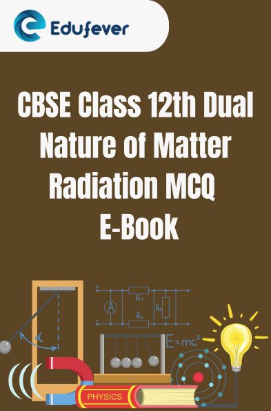 CBSE Class 12th Dual Nature of Matter Radiation MCQ E-Book