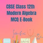 CBSE Class 12th Modern Algebra MCQ E-Book