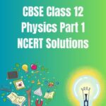 CBSE Class 12 Physics Part 1 NCERT Solutions