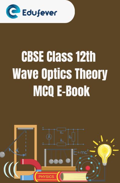 CBSE Class 12th Wave Optics Theory MCQ E-Book