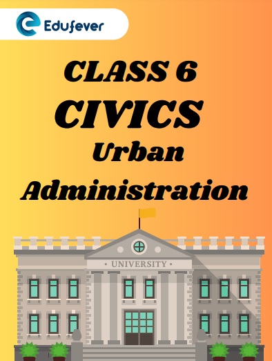 CBSE Class 6 Civics Chapter 6 Urban Administration Worksheets