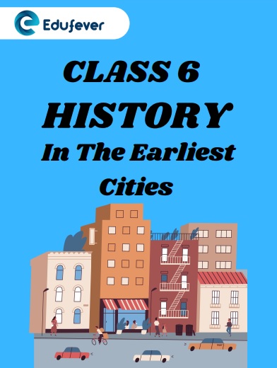 CBSE Class 6 History Chapter 3 In The Earliest Cities Worksheets