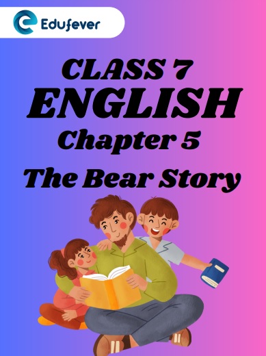 CBSE Class 7 English Chapter 5 The Bear Story Worksheets