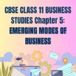 CBSE Class 11 Business Studies Emerging Modes Of Business Notes