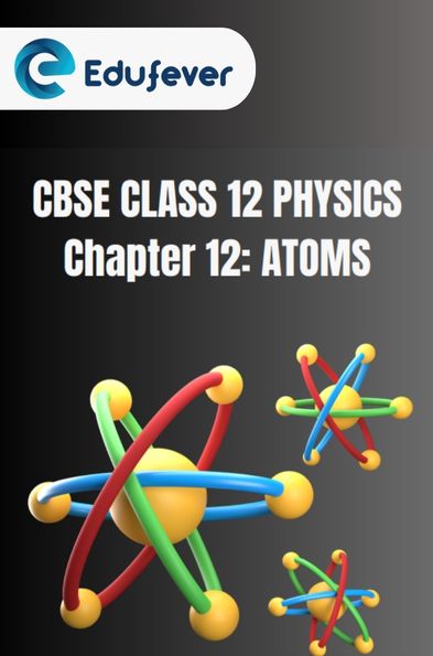 CBSE Class 12 Physics Atoms Notes