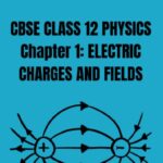 CBSE Class 12 Physics Electric Charges And Fields Notes